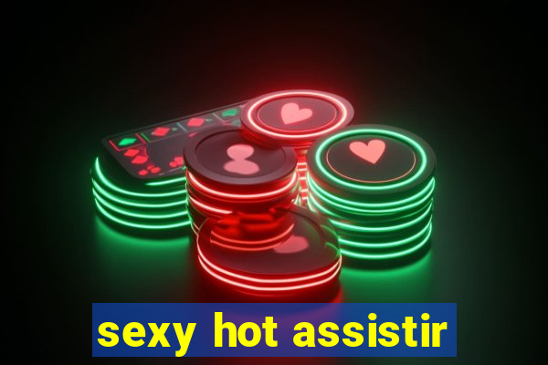 sexy hot assistir